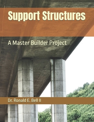 Support Structures: A Master Builder Project by Bell, Ronald Eugene, II