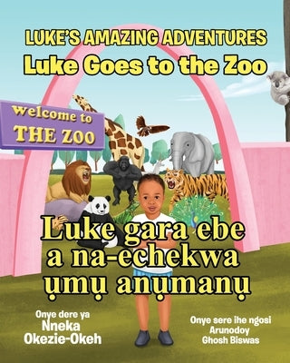 Luke Goes to the Zoo (English-Igbo Edition): Luke gara ebe a na-echekwa ụmụ anụmanụ by Biswas, Arunodoy Ghosh
