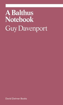 A Balthus Notebook by Davenport, Guy