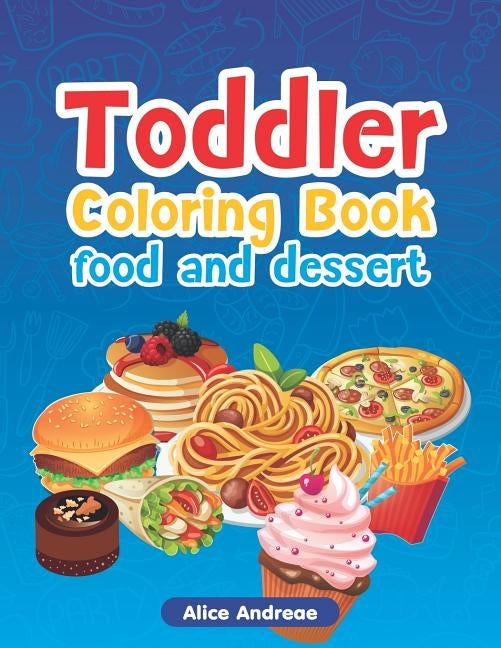 Toddler Coloring Book: Food-Dessert, Activity Book for Kids Ages 2-4 by Andreae, Alice