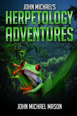 John Michael's Herpetology Adventures by Mason, John Michael