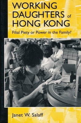 Working Daughters of Hong Kong: Filial Piety or Power in the Family? by Salaff, Janet