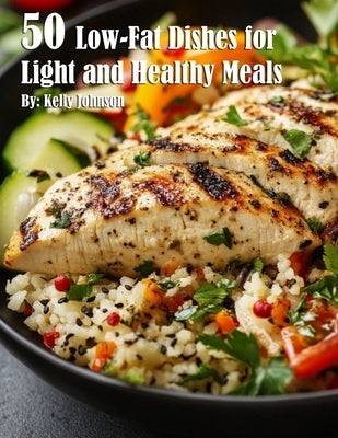 50 Low-Fat Dishes for Light and Healthy Meals by Johnson, Kelly