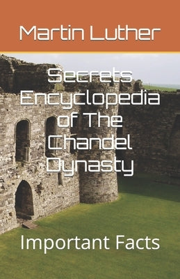 Secrets Encyclopedia of The Chandel Dynasty: Important Facts by Luther, Martin