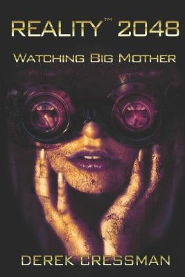 Reality(TM) 2048: Watching Big Mother by Cressman, Derek D.