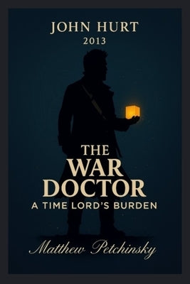 The War Doctor: A Time Lord's Burden (John Hurt, 2013) by Petchinsky, Matthew