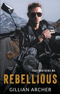 Rebellious: A True Brothers MC Novel by Archer, Gillian
