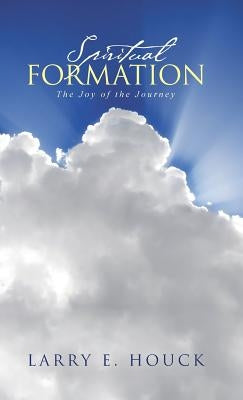 Spiritual Formation: The Joy of the Journey by Houck, Larry E.