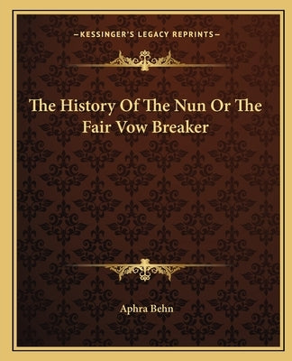 The History Of The Nun Or The Fair Vow Breaker by Behn, Aphra