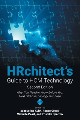 HRchitect's Guide to HCM Technology: What You Need to Know Before Your Next HCM Technology Purchase by Kuhn, Jacqueline