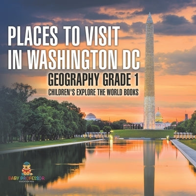 Places to Visit in Washington DC - Geography Grade 1 Children's Explore the World Books by Baby Professor