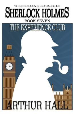 The Experience Club: The Rediscovered Cases of Sherlock Holmes Book 7 by Hall, Arthur