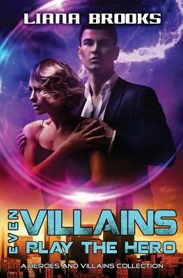Even Villains Play The Hero: Heroes & Villains Books 1 - 3 by Brooks, Liana
