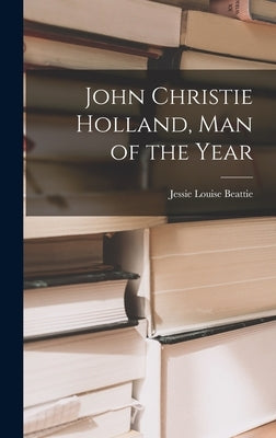 John Christie Holland, Man of the Year by Beattie, Jessie Louise 1896-