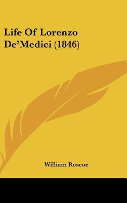 Life Of Lorenzo De'Medici (1846) by Roscoe, William