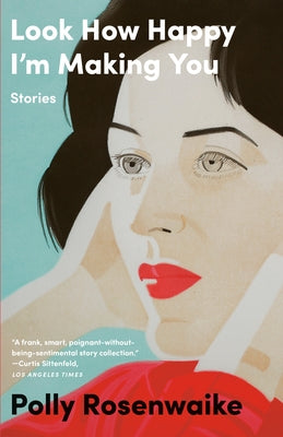 Look How Happy I'm Making You: Stories by Rosenwaike, Polly