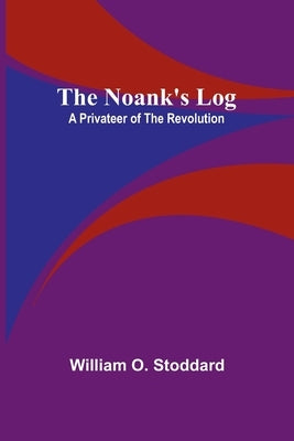 The Noank's Log: A Privateer of the Revolution by O. Stoddard, William