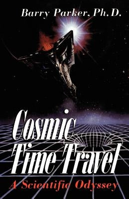 Cosmic Time Travel: A Scientific Odyssey by Parker, Barry