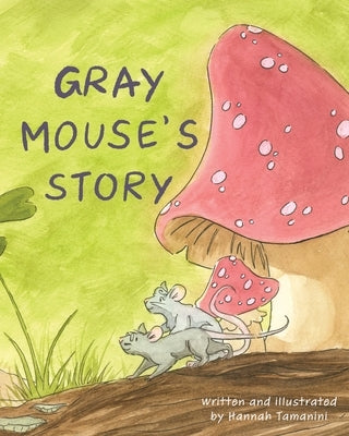 Gray Mouse's Story by Tamanini, Hannah