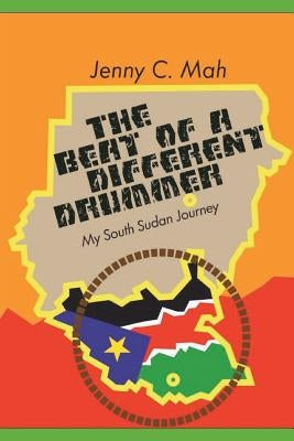 THE BEAT OF A DIFFERENT DRUMMER - My South Sudan Journey by Mah, Jenny C.