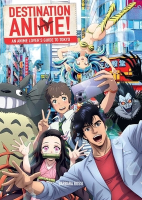 Destination Anime!: An Anime Lover's Guide to Tokyo by Rossi, Barbara