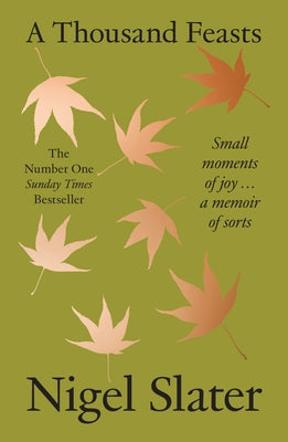 A Thousand Feasts: Small Moments of Joy ... a Memoir of Sorts by Slater, Nigel