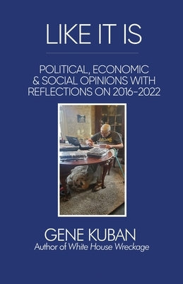 Like It Is: Political, Economic & Social Opinions with Reflections on 2016-2022 by Kuban, Gene