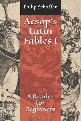 Aesop's Latin Fables I: A Reader for Beginners by Schaffer, Philip