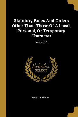 Statutory Rules And Orders Other Than Those Of A Local, Personal, Or Temporary Character; Volume 12 by Britain, Great