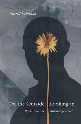 On the Outside Looking In: My Life on the Autism Spectrum by Lehmann, Russell
