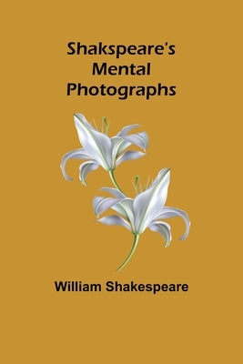Shakspeare's Mental Photographs by Shakespeare, William