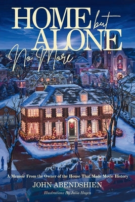Home But Alone No More: A Memoir From the Owner of the House That Made Movie History by Abendshien, John