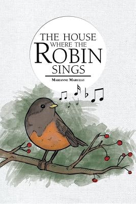 The House Where the Robin Sings by Marullo, Marianne