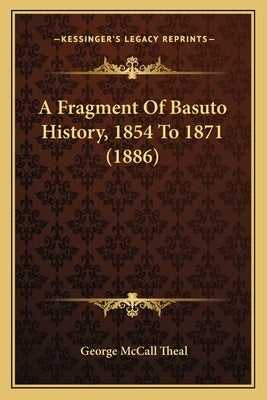 A Fragment Of Basuto History, 1854 To 1871 (1886) by Theal, George McCall