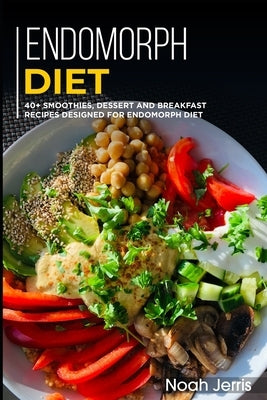 Endomorph Diet: 40+ Smoothies, Dessert and Breakfast Recipes designed for Endomorph diet by Jerris, Noah