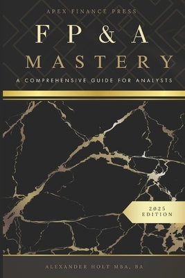 FP&A MAstery: A Comprehensive Guide for Analysts by Van Der Post, Hayden