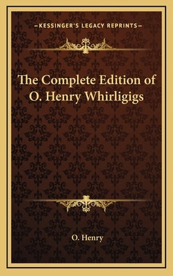 The Complete Edition of O. Henry Whirligigs by Henry, O.
