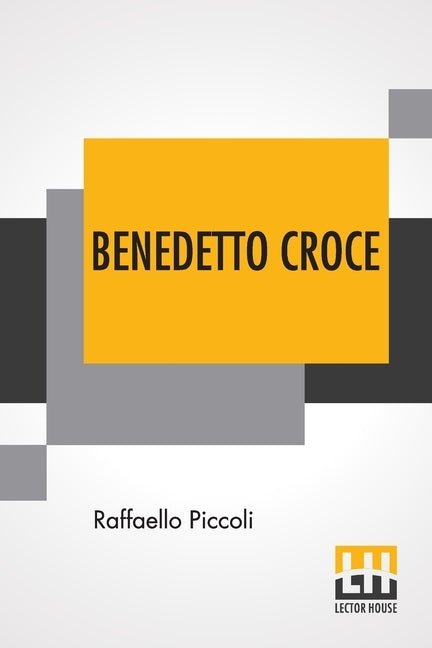 Benedetto Croce: An Introduction To His Philosophy With A Foreword By H. Wildon Carr by Piccoli, Raffaello
