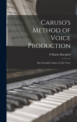 Caruso's Method of Voice Production: The Scientific Culture of The Voice by Marafioti, P. Mario