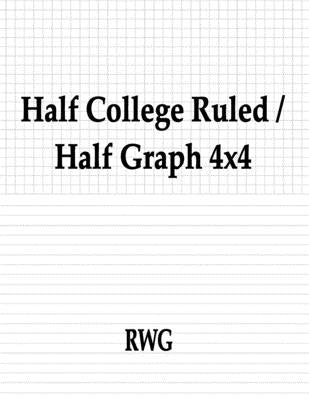 Half College Ruled / Half Graph 4x4: 150 Pages 8.5" X 11" by Rwg