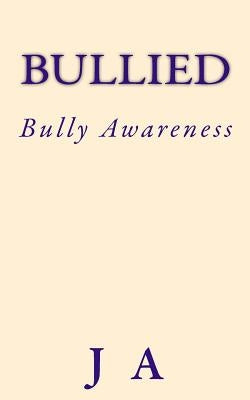 Bullied: Bully Awareness by A, J.