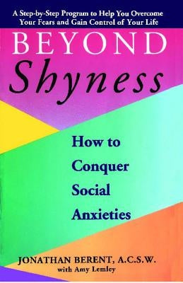 Beyond Shyness: How to Conquer Social Anxiety Step: How to Conquer Social Anxieties by Berent, Jonathan