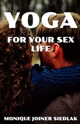 Yoga for Your Sex Life by Joiner Siedlak, Monique