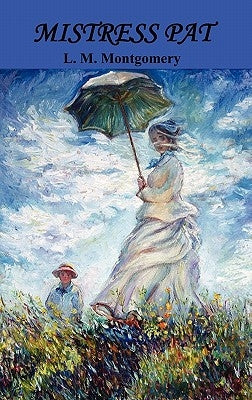 Mistress Pat: A Novel of Silver Bush by Montgomery, Lucy Maud