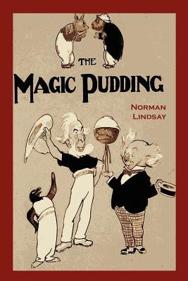The Magic Pudding: Being the Adventures of Bunyip Bluegum and His Friends by Lindsay, Norman