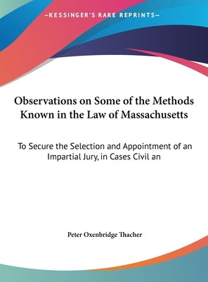 Observations on Some of the Methods Known in the Law of Massachusetts: To Secure the Selection and Appointment of an Impartial Jury, in Cases Civil an by Thacher, Peter Oxenbridge
