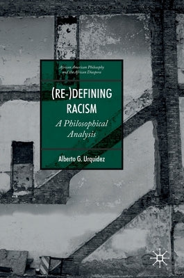 (Re-)Defining Racism: A Philosophical Analysis by Urquidez, Alberto G.