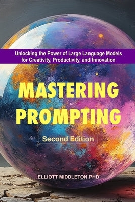 Mastering Prompting Techniques: Second Edition by Middleton, Elliott