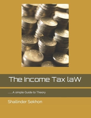The Income Tax law: A simple Guide to Theory by Sekhon, Shailinder