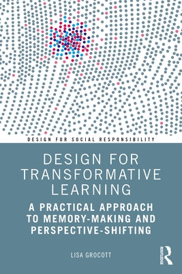 Design for Transformative Learning: A Practical Approach to Memory-Making and Perspective-Shifting by Grocott, Lisa